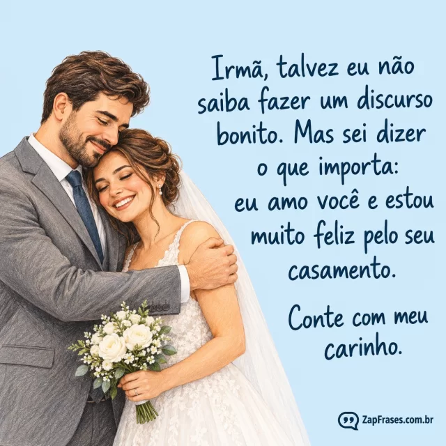 Desenho em lápis de cor de homem adulto de terno cinza abraçando sua irmã noiva em vestido branco com buquê.. Arte com a mensagem: Irmã, talvez eu não saiba fazer um discurso bonito. Mas sei dizer o que importa: eu amo você e estou muito feliz pelo seu casamento. Conte com meu carinho.