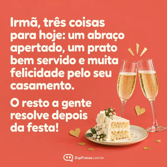 Colagem de duas taças e uma fatia de bolo de casamento sobre fundo coral com texto creme arredondado.. Arte com a mensagem: Irmã, três coisas para hoje: um abraço apertado, um prato bem servido e muita felicidade pelo seu casamento. O resto a gente resolve depois da festa!