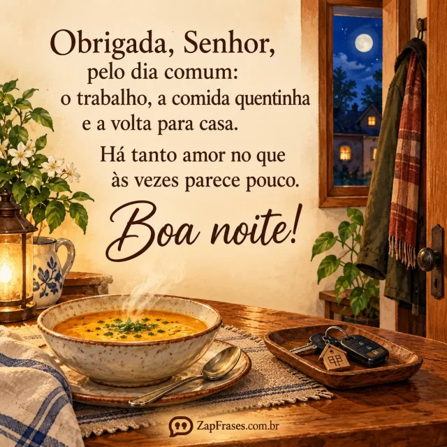Prato de sopa fumegante e chaves sobre mesa perto da porta com casaco pendurado, lua na janela e mensagem de gratidão na parede marfim.. Arte com a mensagem: Obrigada, Senhor, pelo dia comum: o trabalho, a comida quentinha e a volta para casa. Há tanto amor no que às vezes parece pouco. Boa noite!