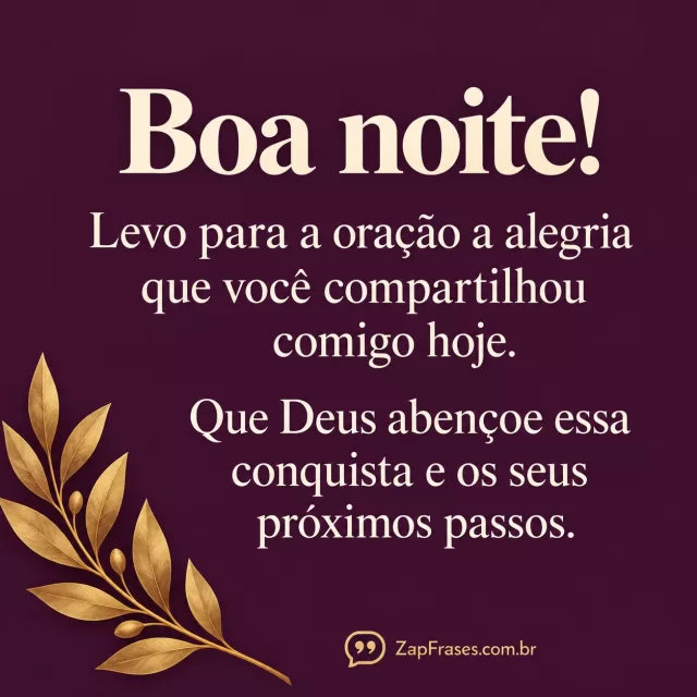 Ramo dourado no canto inferior de fundo ameixa com letras creme grandes celebrando uma conquista e desejando bênçãos.. Arte com a mensagem: Boa noite! Levo para a oração a alegria que você compartilhou comigo hoje. Que Deus abençoe essa conquista e os seus próximos passos.