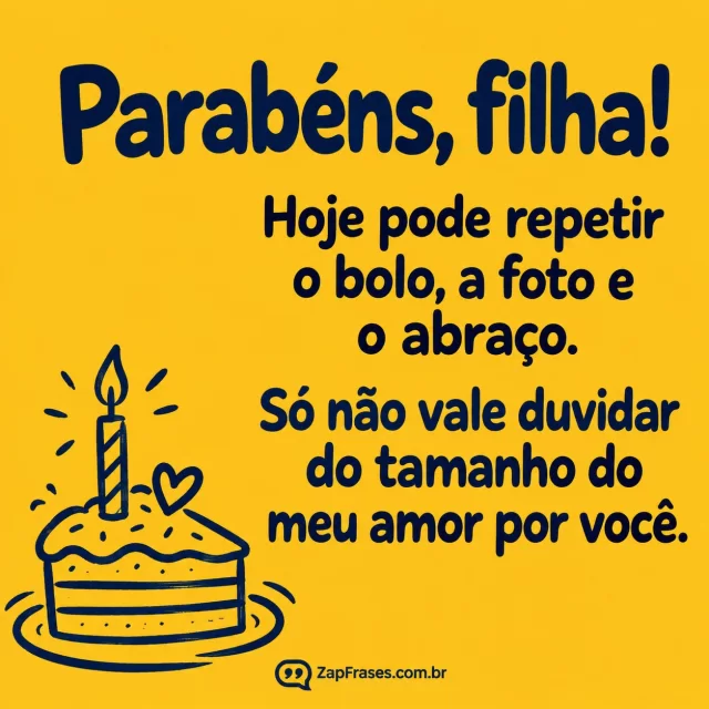 Fatia de bolo desenhada em azul com vela e pequeno coração sobre amarelo, ao lado da mensagem em letras arredondadas.. Arte com a mensagem: Parabéns, filha! Hoje pode repetir o bolo, a foto e o abraço. Só não vale duvidar do tamanho do meu amor por você.