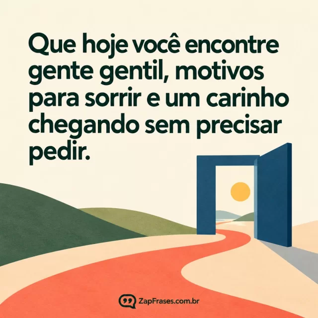Colagem geométrica com caminho coral, porta azul aberta e sol amarelo, com mensagem verde no fundo marfim. Arte com a mensagem: Que hoje você encontre gente gentil, motivos para sorrir e um carinho chegando sem precisar pedir.