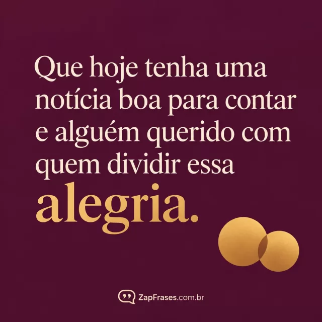 Dois círculos dourados se aproximam no canto de fundo ameixa com tipografia creme e alegria em dourado. Arte com a mensagem: Que hoje tenha uma notícia boa para contar e alguém querido com quem dividir essa alegria.