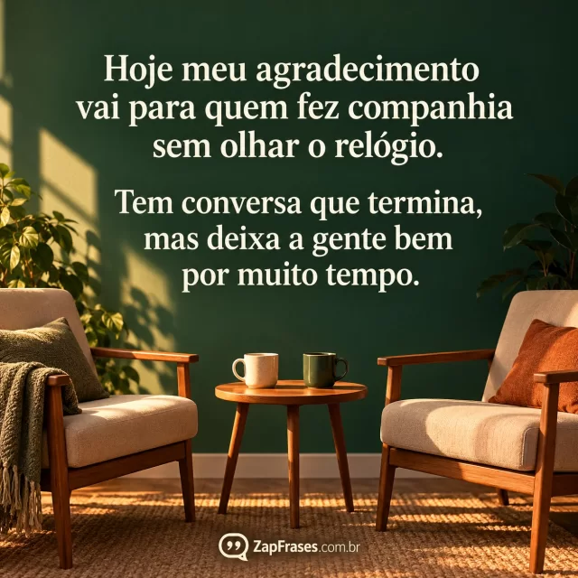 Duas poltronas e duas canecas numa pequena mesa em ambiente vazio de luz quente, sob mensagem em parede verde. Arte com a mensagem: Hoje meu agradecimento vai para quem fez companhia sem olhar o relógio. Tem conversa que termina, mas deixa a gente bem por muito tempo.