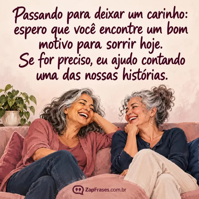 Duas amigas grisalhas rindo no sofá, em guache rosa e azul com texto ameixa sobre fundo claro. Arte com a mensagem: Passando para deixar um carinho: espero que você encontre um bom motivo para sorrir hoje. Se for preciso, eu ajudo contando uma das nossas histórias.