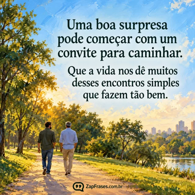 Dois homens adultos caminhando lado a lado no parque ao fim da tarde, em pintura a óleo com texto sobre céu claro. Arte com a mensagem: Uma boa surpresa pode começar com um convite para caminhar. Que a vida nos dê muitos desses encontros simples que fazem tão bem.