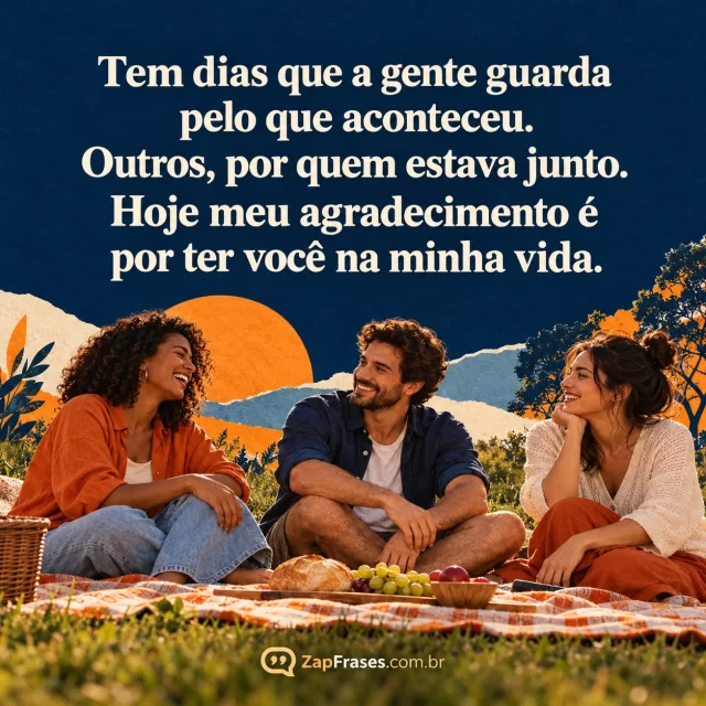 Três amigos conversando num piquenique em colagem de azul, laranja e creme, com texto claro sobre o céu. Arte com a mensagem: Tem dias que a gente guarda pelo que aconteceu. Outros, por quem estava junto. Hoje meu agradecimento é por ter você na minha vida.
