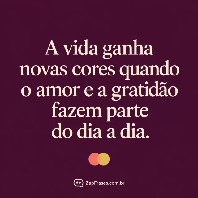 Serifa creme em ameixa com dois círculos pequenos coral e dourado sobrepostos. Arte com a mensagem: A vida ganha novas cores quando o amor e a gratidão fazem parte do dia a dia.