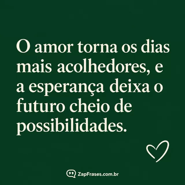 Serifa creme em verde-floresta com coração pequeno de dois traços abertos. Arte com a mensagem: O amor torna os dias mais acolhedores, e a esperança deixa o futuro cheio de possibilidades.