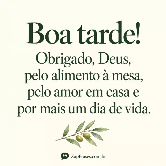 Serifa verde grande em marfim, ramo de oliveira pequeno abaixo. Acentos e frase íntegros; assinatura legível e secundária.. Arte com a mensagem: Boa tarde! Obrigado, Deus, pelo alimento à mesa, pelo amor em casa e por mais um dia de vida.