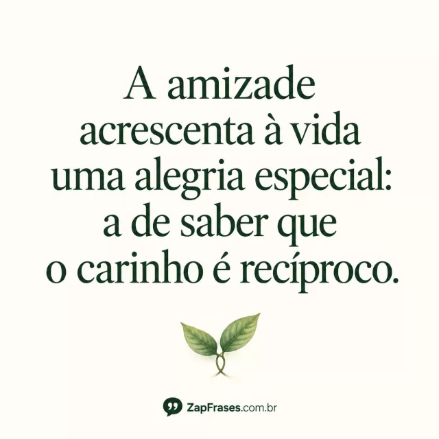 Texto verde grande sobre creme, duas folhas unidas pequenas abaixo. Frase completa, recíproco acentuado e assinatura secundária legível.. Arte com a mensagem: A amizade acrescenta à vida uma alegria especial: a de saber que o carinho é recíproco.