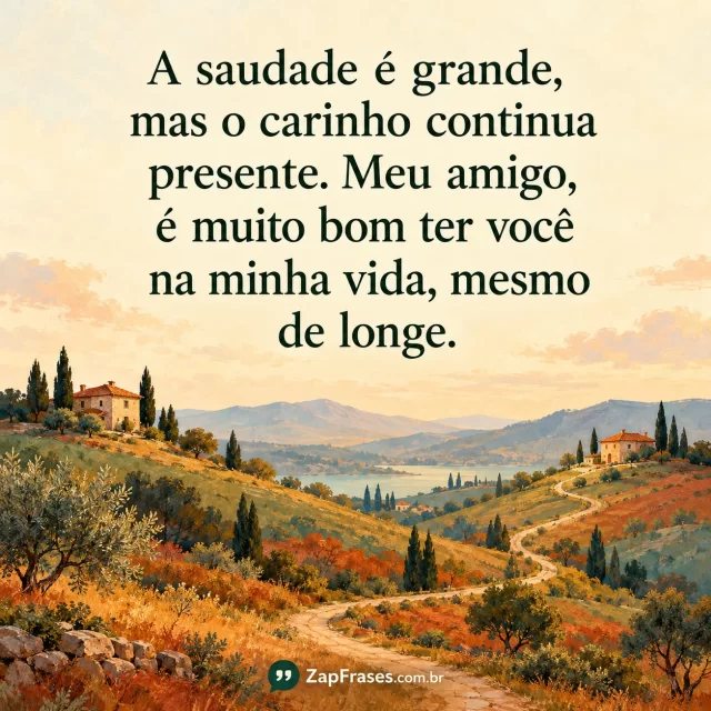 Duas casas distantes nas colinas e caminho de pintura, texto verde no céu creme. A distância tem relação direta com a saudade e a assinatura é legível.. Arte com a mensagem: A saudade é grande, mas o carinho continua presente. Meu amigo, é muito bom ter você na minha vida, mesmo de longe.
