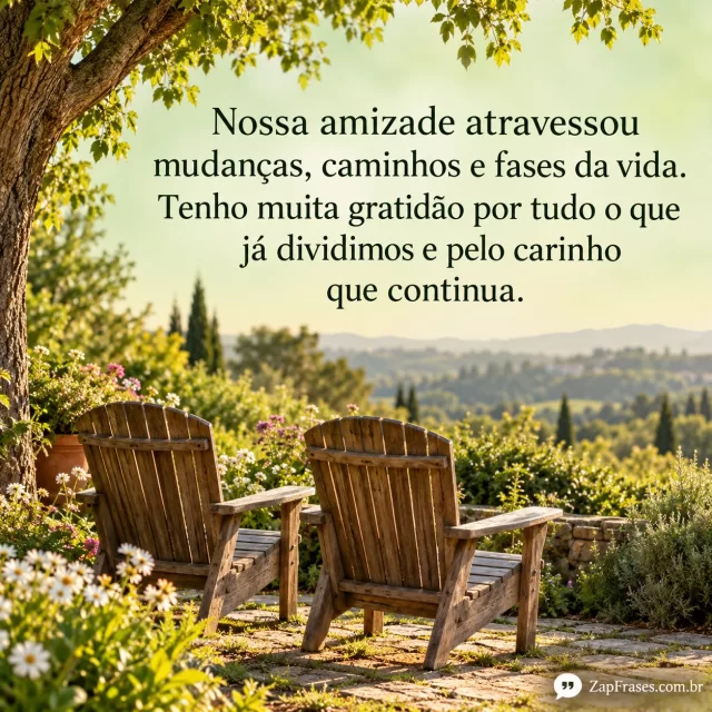 Duas cadeiras de madeira fotografadas sob árvore em jardim, texto verde na área clara. Gratidão e mudanças corretos, cenário detalhado sem encobrir frase.. Arte com a mensagem: Nossa amizade atravessou mudanças, caminhos e fases da vida. Tenho muita gratidão por tudo o que já dividimos e pelo carinho que continua.