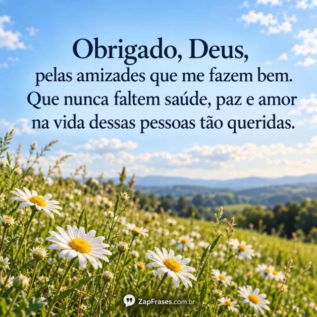 Fotografia de margaridas em campo sob céu azul, oração azul escuro na parte superior. Saúde, bênção implícita e assinatura contrastante conferidas.. Arte com a mensagem: Obrigado, Deus, pelas amizades que me fazem bem. Que nunca faltem saúde, paz e amor na vida dessas pessoas tão queridas.