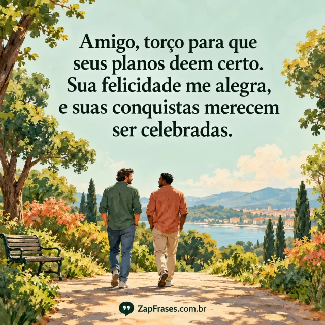 Dois amigos adultos caminhando no parque em guache, texto verde no céu claro. Torço e conquistas corretos; expressão corporal natural, assinatura discreta.. Arte com a mensagem: Amigo, torço para que seus planos deem certo. Sua felicidade me alegra, e suas conquistas merecem ser celebradas.