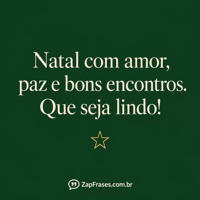Verde escuro quase vazio, serifa creme grande e estrela dourada linear pequena. Mensagem curta e assinatura claras, sem elementos competindo.. Arte com a mensagem: Natal com amor, paz e bons encontros. Que seja lindo!