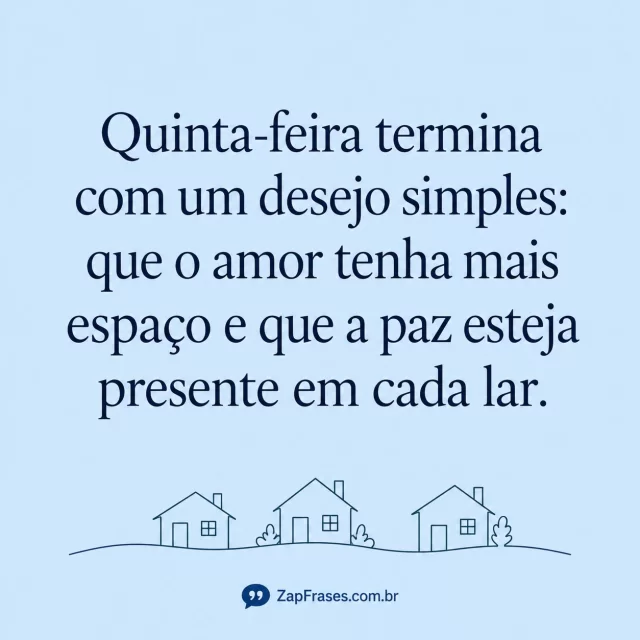 Pequenas casas de desenho linear azul na base, fundo celeste limpo e serifa azul. Espaço e paz íntegros; cenário simples e marca secundária.. Arte com a mensagem: Quinta-feira termina com um desejo simples: que o amor tenha mais espaço e que a paz esteja presente em cada lar.