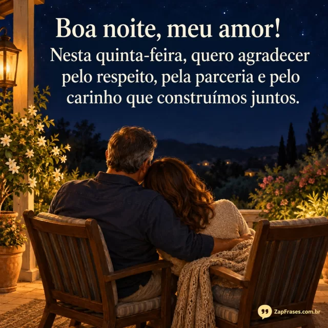 Casal adulto sentado em varanda, luz quente e jardim, texto creme no céu escuro. Construímos correto e frase completa; assinatura pequena à direita.. Arte com a mensagem: Boa noite, meu amor! Nesta quinta-feira, quero agradecer pelo respeito, pela parceria e pelo carinho que construímos juntos.