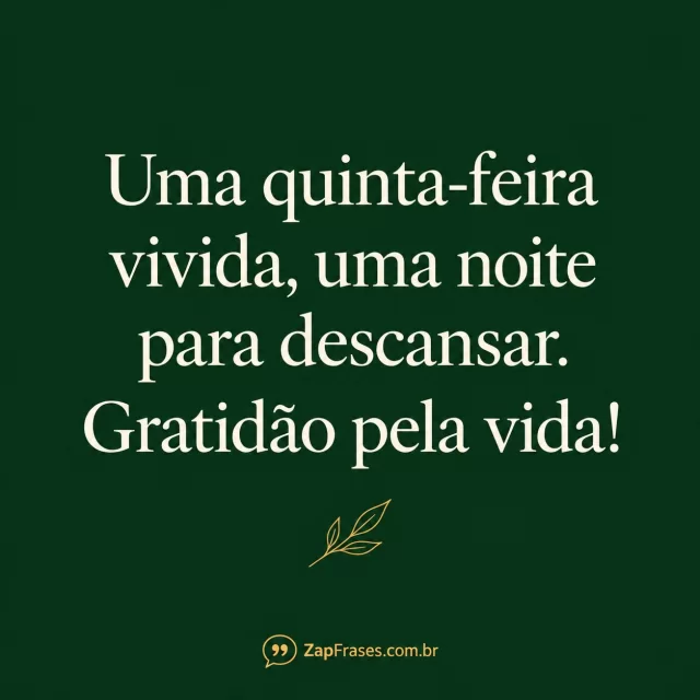 Verde escuro quase vazio com serifa creme grande e pequeno ramo dourado. Gratidão legível, frase curta intacta e assinatura contrastante.. Arte com a mensagem: Uma quinta-feira vivida, uma noite para descansar. Gratidão pela vida!