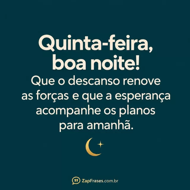 Fundo azul petróleo, sans creme e lua/estrela pequenas douradas abaixo. Forças, esperança e amanhã corretos, alto contraste e marca discreta.. Arte com a mensagem: Quinta-feira, boa noite! Que o descanso renove as forças e que a esperança acompanhe os planos para amanhã.