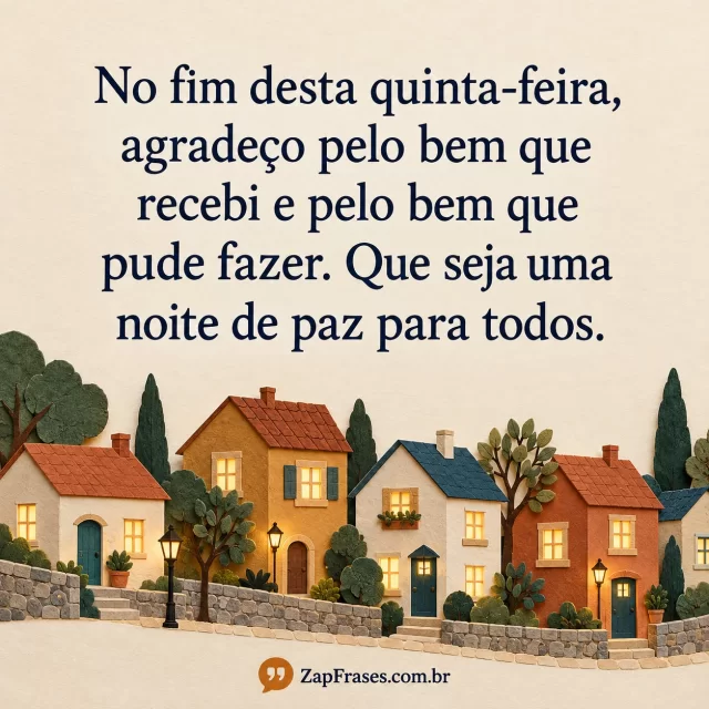 Vizinhança de casas de papel com janelas acesas na base, texto azul sobre creme. Agradeço e pude fazer corretos, paz coletiva representada sem enfeites natalinos.. Arte com a mensagem: No fim desta quinta-feira, agradeço pelo bem que recebi e pelo bem que pude fazer. Que seja uma noite de paz para todos.