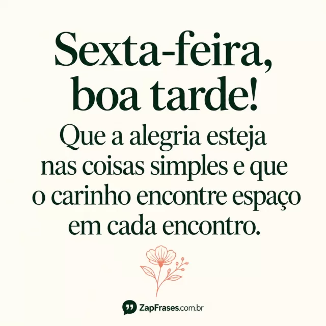 Serifa verde em marfim e pequena flor coral linear abaixo. Alegria e espaço completos, alto contraste e assinatura pequena na base.. Arte com a mensagem: Sexta-feira, boa tarde! Que a alegria esteja nas coisas simples e que o carinho encontre espaço em cada encontro.