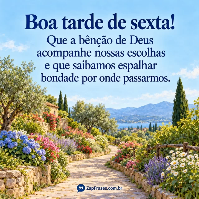Caminho florido em aquarela de cores vivas e céu azul para frase azul escuro. Bênção e escolhas íntegros; cena ligada a caminho e bondade, marca discreta.. Arte com a mensagem: Boa tarde de sexta! Que a bênção de Deus acompanhe nossas escolhas e que saibamos espalhar bondade por onde passarmos.