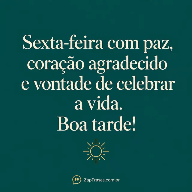Fundo azul petróleo quase vazio, serifa creme grande e sol dourado linear pequeno. Coração agradecido correto e assinatura contrastante na base.. Arte com a mensagem: Sexta-feira com paz, coração agradecido e vontade de celebrar a vida. Boa tarde!