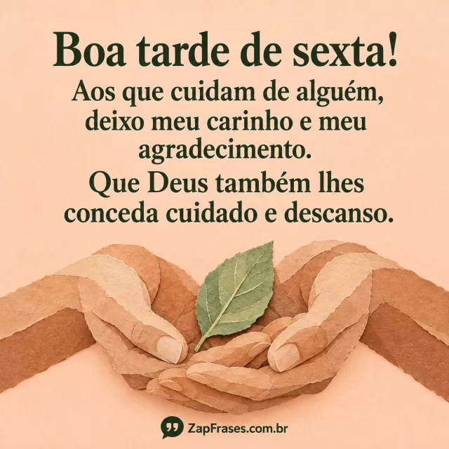 Mãos de papel acolhem folha sálvia em fundo pêssego, texto verde em área limpa. Alguém, também e conceda corretos; gesto ligado ao cuidado.. Arte com a mensagem: Boa tarde de sexta! Aos que cuidam de alguém, deixo meu carinho e meu agradecimento. Que Deus também lhes conceda cuidado e descanso.