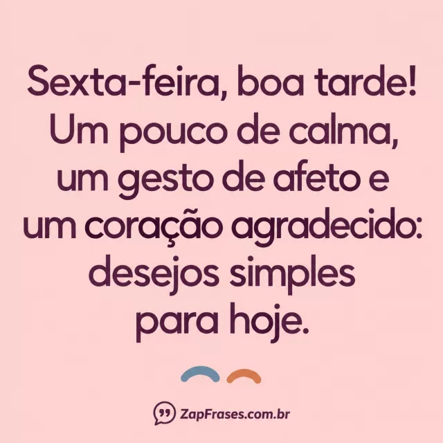 Sans ameixa grande sobre rosa claro, dois arcos pequenos azul e terracota abaixo. Frase íntegra com dois-pontos corretos, amplo foco nas letras.. Arte com a mensagem: Sexta-feira, boa tarde! Um pouco de calma, um gesto de afeto e um coração agradecido: desejos simples para hoje.