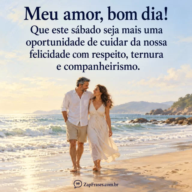 Casal adulto caminhando à beira-mar em óleo suave, texto azul no céu. Companheirismo íntegro, proporções naturais e assinatura livre na areia.. Arte com a mensagem: Meu amor, bom dia! Que este sábado seja mais uma oportunidade de cuidar da nossa felicidade com respeito, ternura e companheirismo.